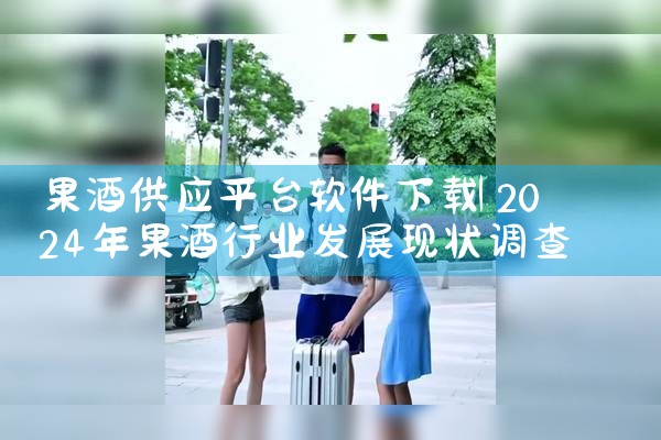 果酒供应平台软件下载|欲漫涩
