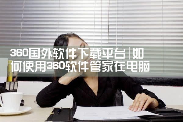 360国外软件下载平台|糖心Vlog