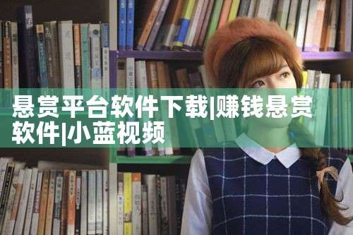 悬赏平台软件下载|小蓝视频