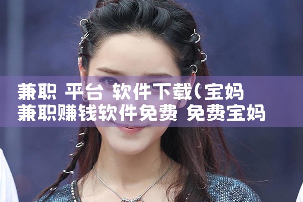 兼职 平台 软件下载|小蓝视频