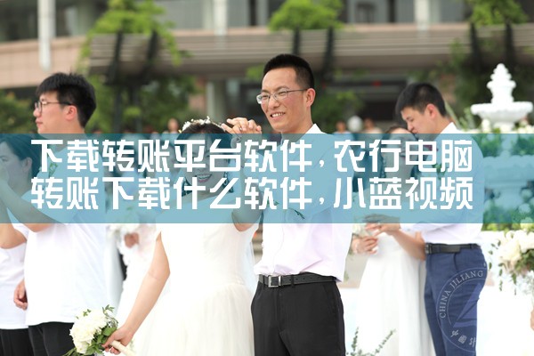下载转账平台软件|小蓝视频