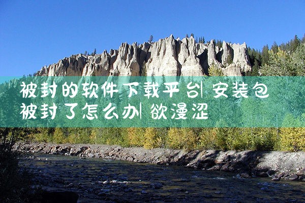 被封的软件下载平台|欲漫涩