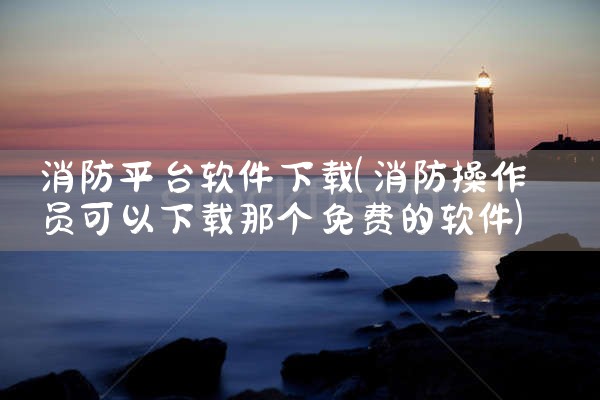 消防平台软件下载|小蓝视频