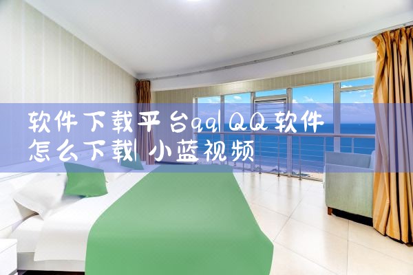 软件下载平台qq|小蓝视频